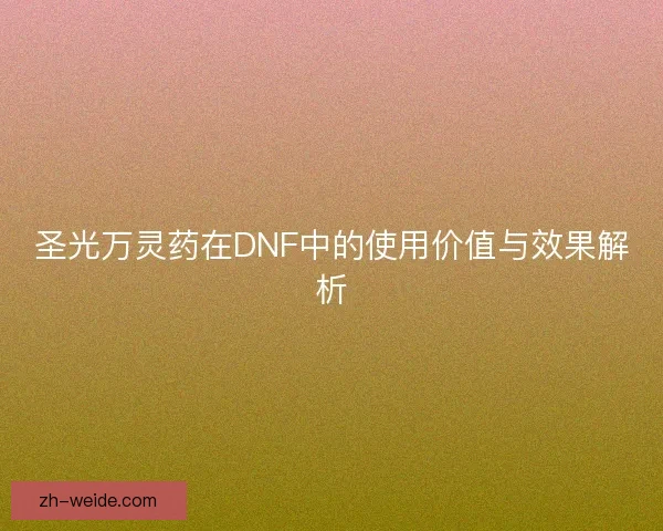 圣光万灵药在DNF中的使用价值与效果解析